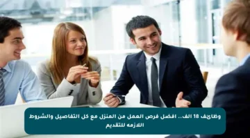 وظائف 18 ألف.. أفضل فرص العمل من المنزل مع كل التفاصيل والشروط اللازمة للتقديم